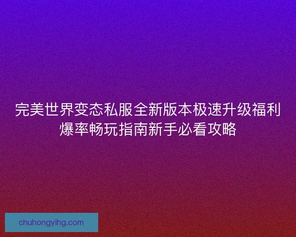 完美世界变态私服全新版本极速升级福利爆率畅玩指南新手必看攻略